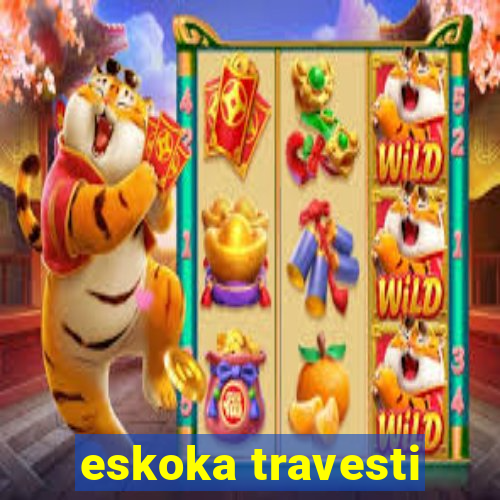 eskoka travesti