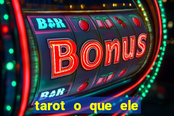 tarot o que ele sente por mim
