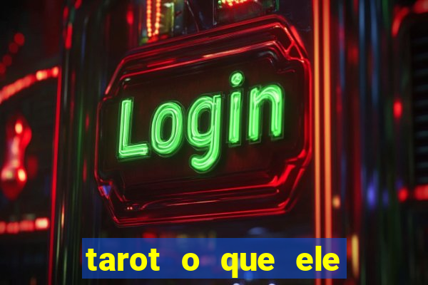 tarot o que ele sente por mim