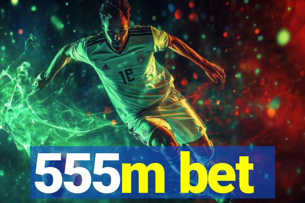 555m bet
