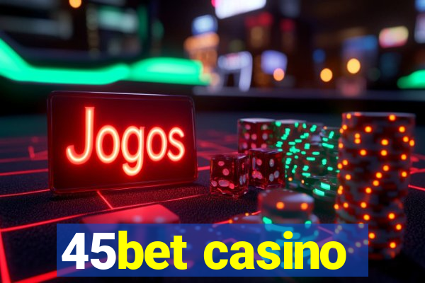 45bet casino