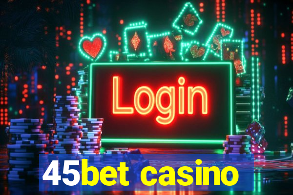 45bet casino