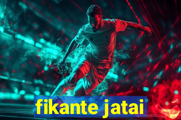fikante jatai