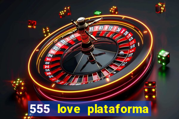 555 love plataforma de jogos