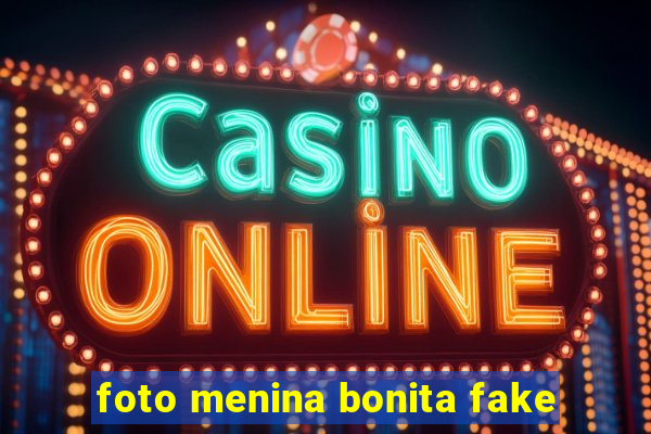 foto menina bonita fake