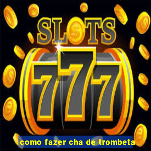 como fazer cha de trombeta