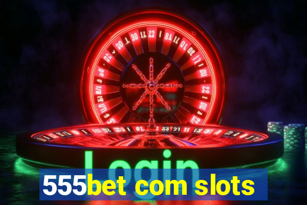 555bet com slots