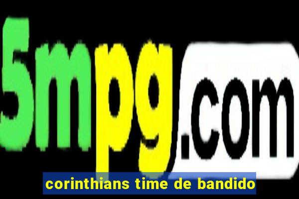 corinthians time de bandido