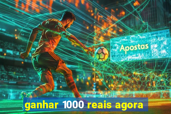 ganhar 1000 reais agora