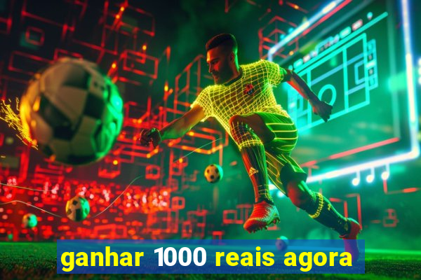 ganhar 1000 reais agora