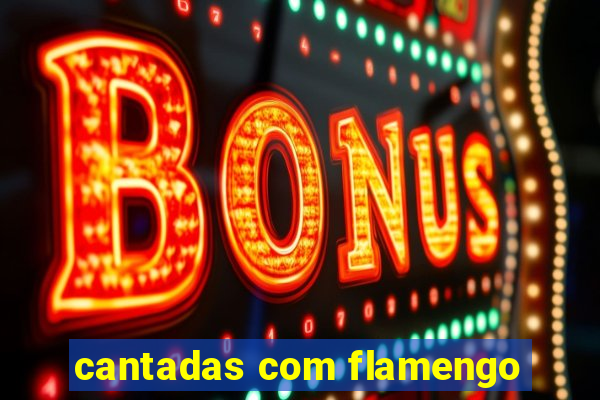cantadas com flamengo