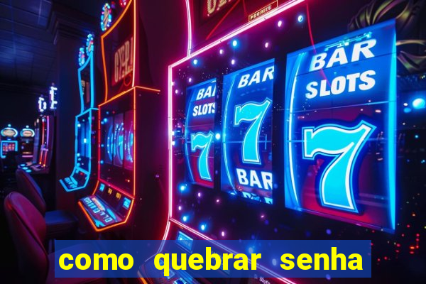 como quebrar senha do winrar