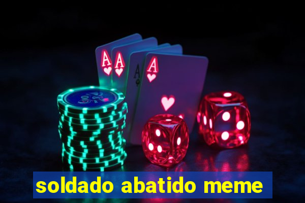 soldado abatido meme