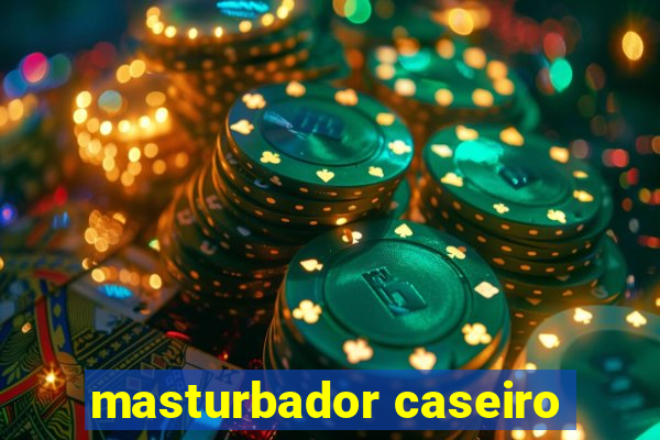 masturbador caseiro