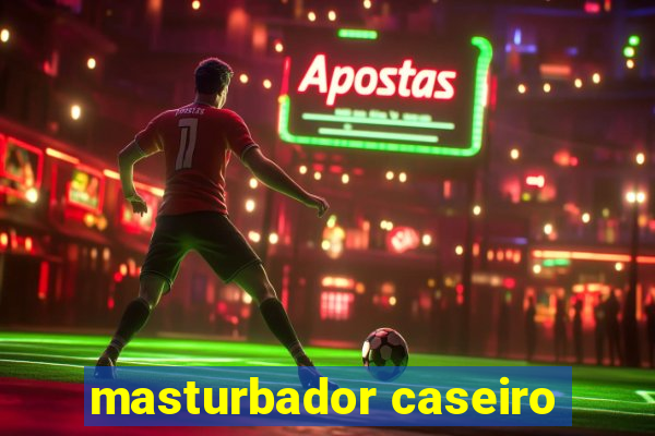 masturbador caseiro