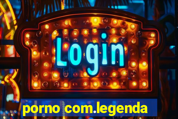 porno com.legenda