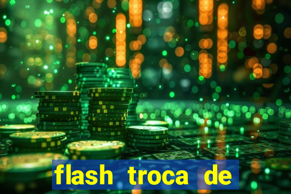 flash troca de corpo parte 2