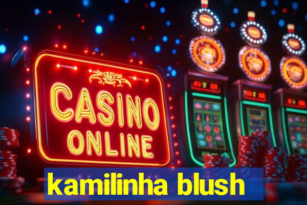 kamilinha blush
