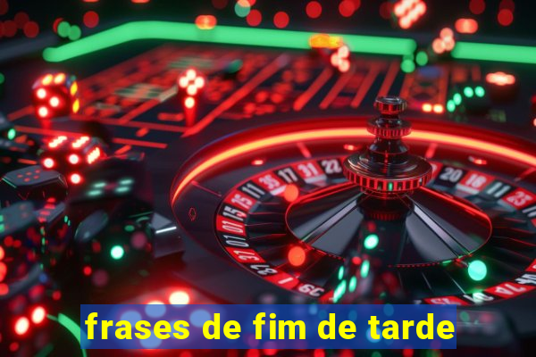 frases de fim de tarde