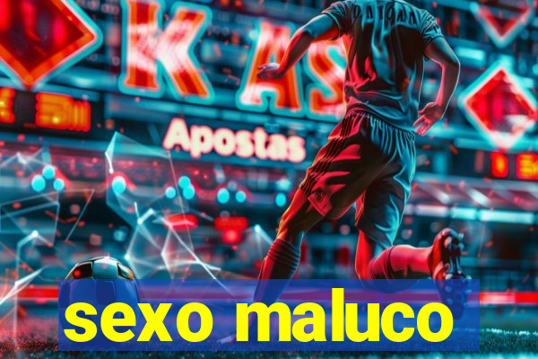 sexo maluco