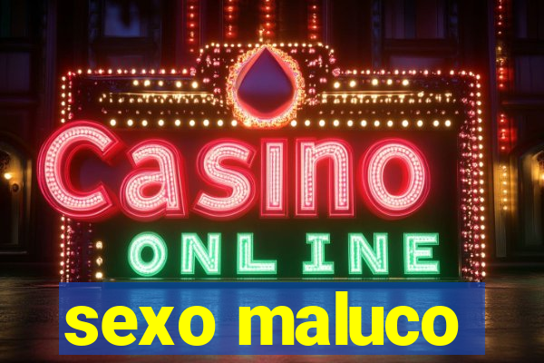 sexo maluco