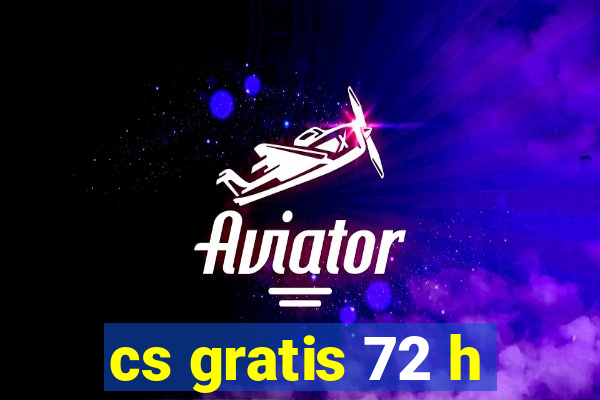 cs gratis 72 h