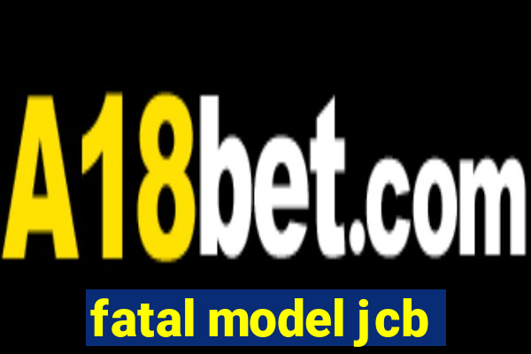 fatal model jcb