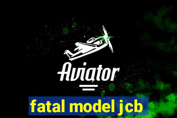 fatal model jcb