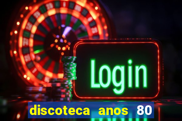 discoteca anos 80 internacional sua