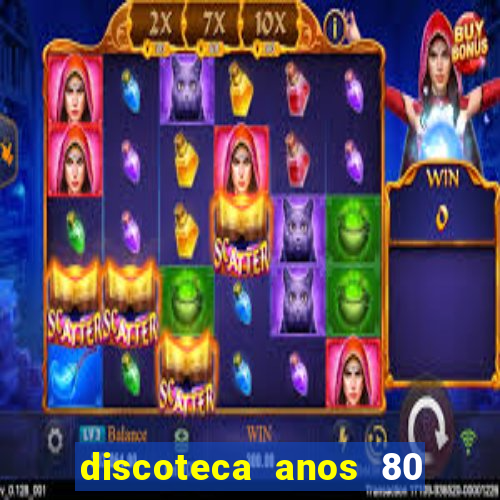 discoteca anos 80 internacional sua