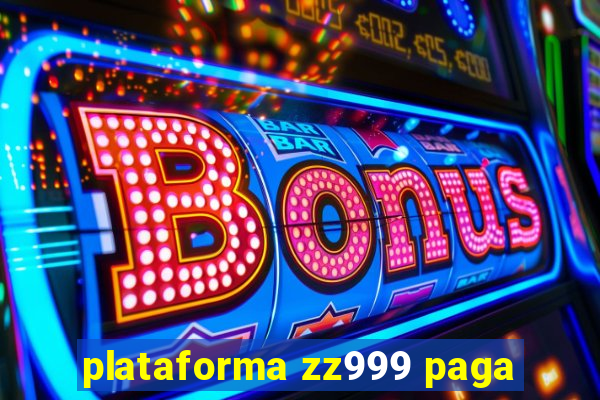 plataforma zz999 paga