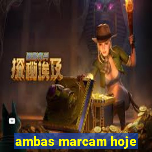 ambas marcam hoje