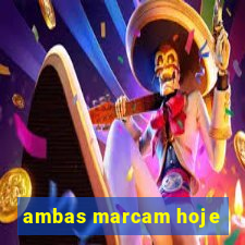 ambas marcam hoje