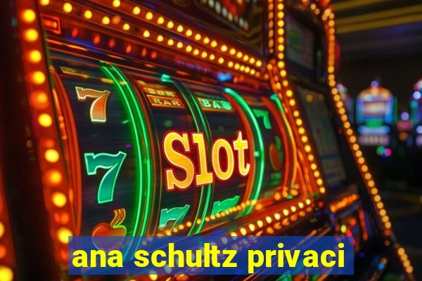 ana schultz privaci