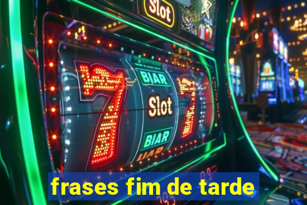 frases fim de tarde