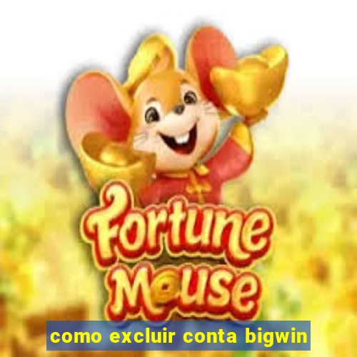 como excluir conta bigwin