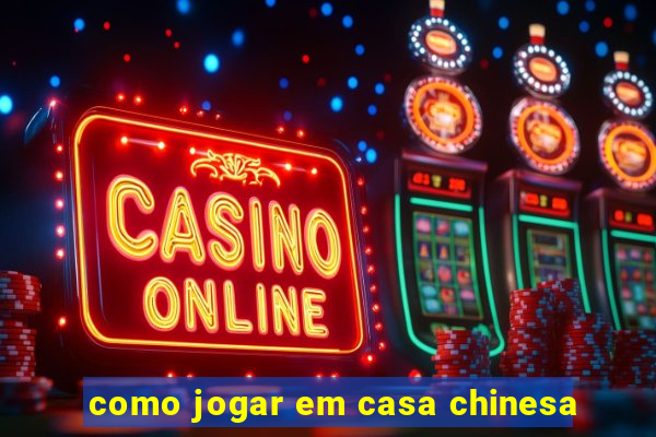 como jogar em casa chinesa