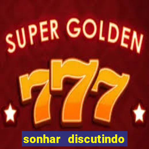 sonhar discutindo com marido jogo do bicho