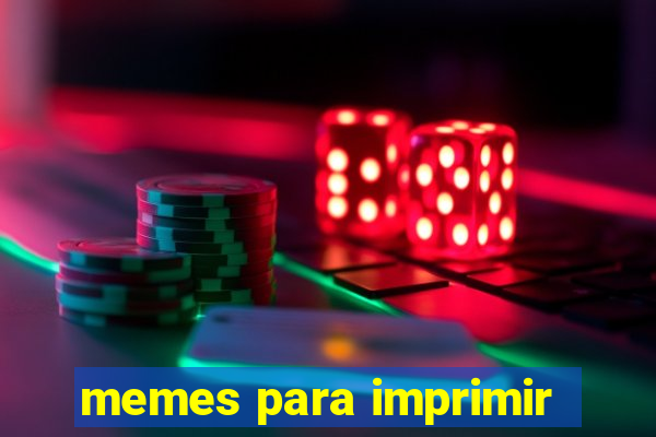 memes para imprimir