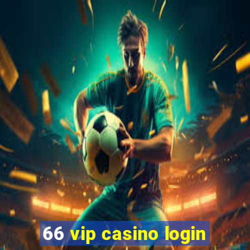 66 vip casino login