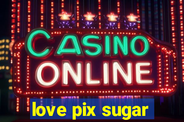 love pix sugar