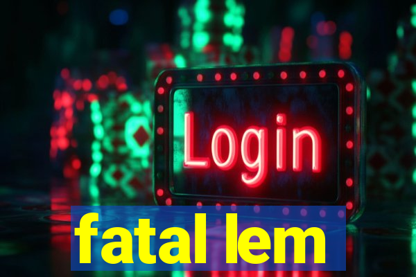 fatal lem