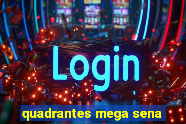 quadrantes mega sena