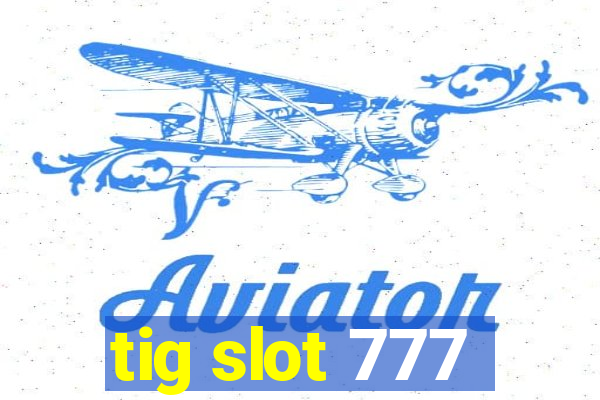 tig slot 777