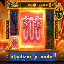 atualizar o node no windows