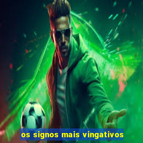 os signos mais vingativos