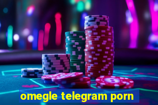 omegle telegram porn