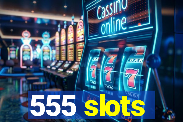 555 slots