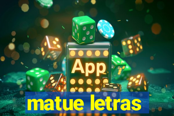 matue letras