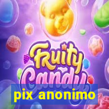 pix anonimo